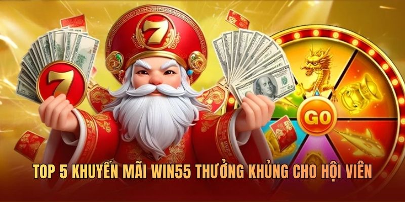5 Khuyến Mãi WIN55 Cực Khủng - Giá Trị Ngàn Tỷ Đồng Trao Tay - DAVOZE.ORG