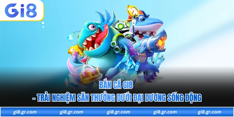 Bắn Cá GI8 - Trải Nghiệm Săn Thưởng Dưới Đại Dương Sống Động - DAVOZE.ORG