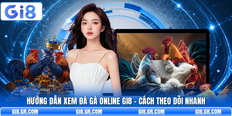 Hướng Dẫn Xem Đá Gà Online GI8 - Cách Theo Dõi Nhanh - DAVOZE.ORG